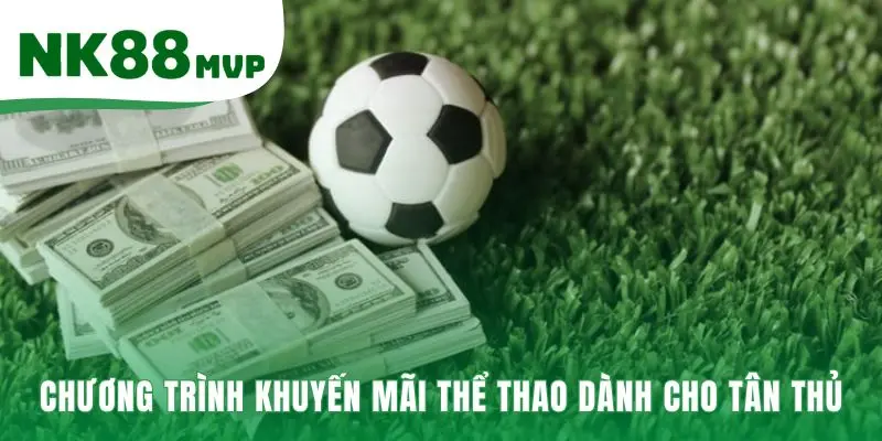 Khuyến mãi Thể thao NK88 thưởng 100% nạp đầu cho tân thủ