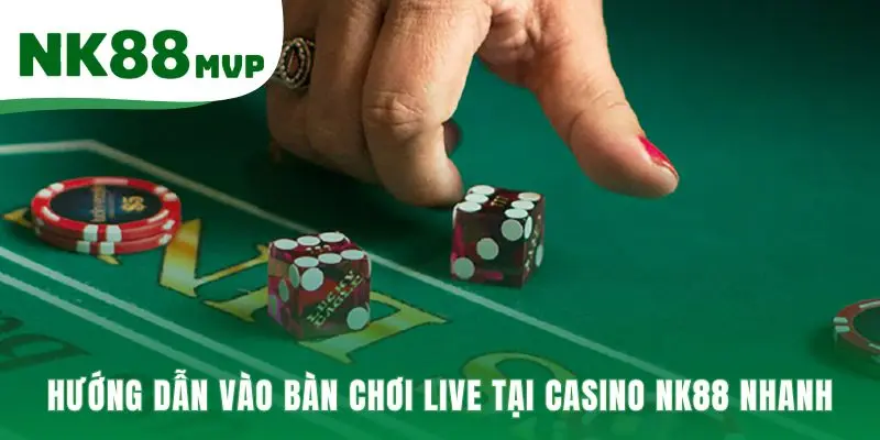 Casino NK88 hướng dẫn vào bàn chơi live chỉ với bốn bước đơn giản