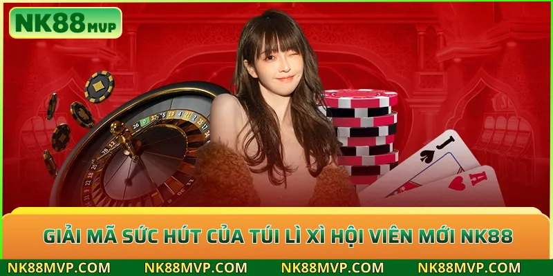 Giải mã sức hút của túi lì xì hội viên mới NK88