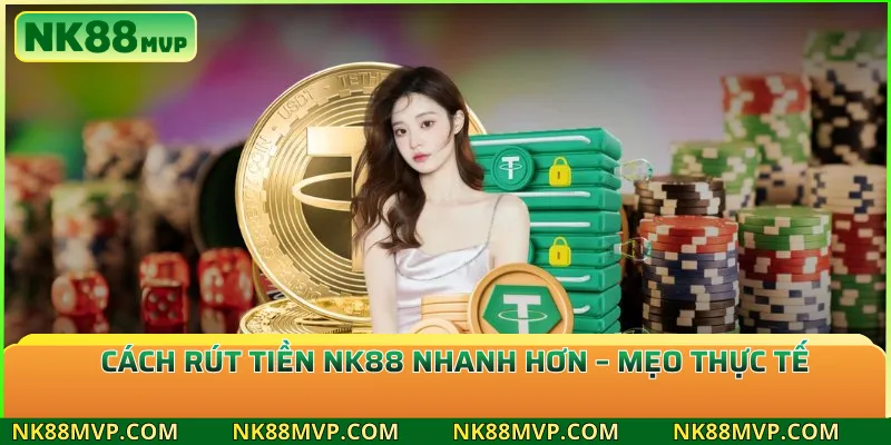 Cách Rút Tiền NK88 Nhanh Hơn – Mẹo Thực Tế