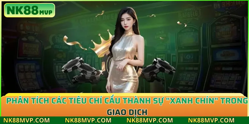 Phân tích các tiêu chí cấu thành sự "xanh chín" trong giao dịch