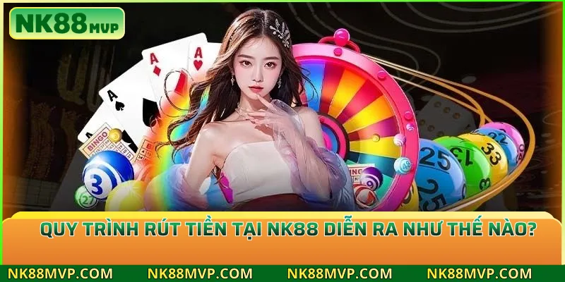 Quy Trình Rút Tiền Tại NK88 Diễn Ra Như Thế Nào?