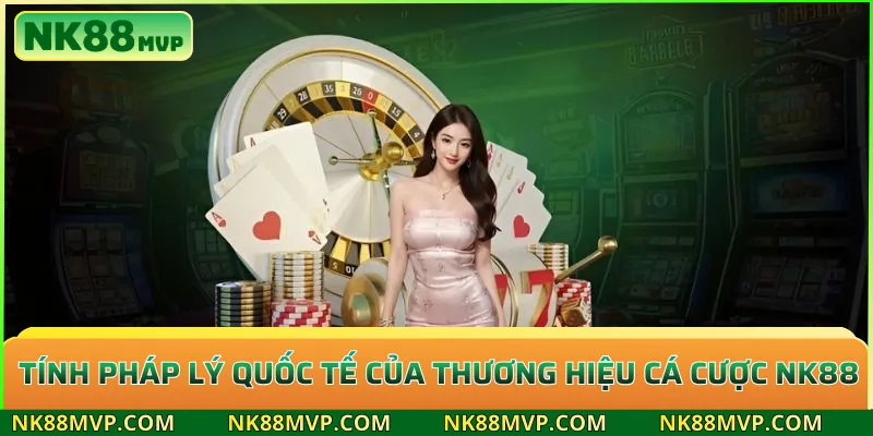 Tính pháp lý quốc tế của thương hiệu cá cược NK88
